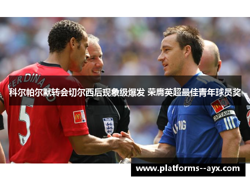 科尔帕尔默转会切尔西后现象级爆发 荣膺英超最佳青年球员奖