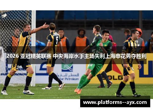 2026 亚冠精英联赛 中央海岸水手主场失利上海申花勇夺胜利